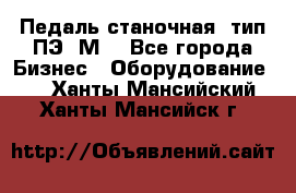 Педаль станочная  тип ПЭ 1М. - Все города Бизнес » Оборудование   . Ханты-Мансийский,Ханты-Мансийск г.